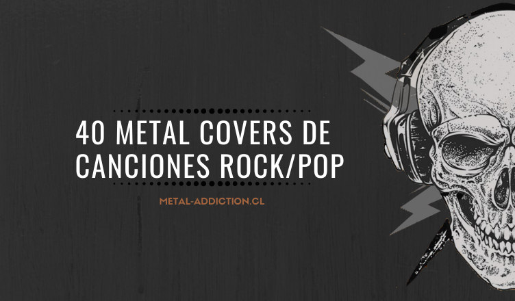 Especial: 40 Metal Covers de canciones ROCK/POP que deberías escuchar
