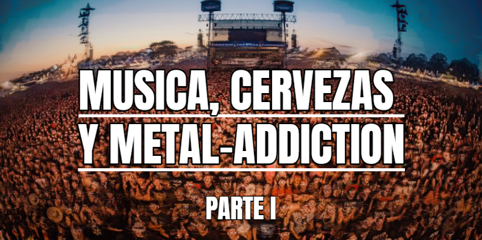 Música, Cervezas y Metal-Addiction (PARTE 1) Música, Cervezas y Metal-Addiction (PARTE 1)